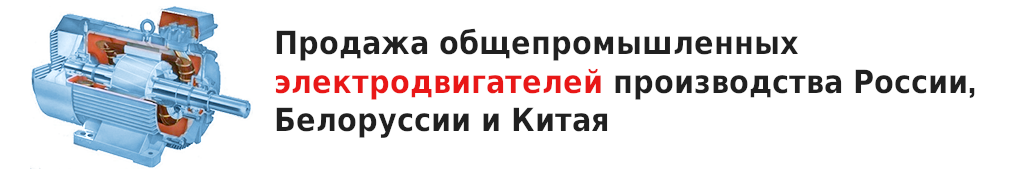 Продажа общепромышленных электродвигателей производства России, Белоруссии и Китая